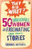 50_unbelievable_women_and_their_fascinating__and_true___stories