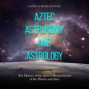 Aztec_Astronomy_and_Astrology__The_History_of_the_Aztec_s_Measurements_of_the_Planets_and_Stars