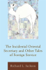 The_Incidental_Oriental_Secretary_and_Other_Tales_of_Foreign_Service