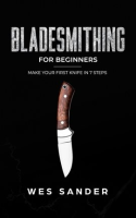 Bladesmithing__Bladesmithing_for_Beginners__Make_Your_First_Knife_in_7_Steps