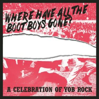Where_Have_All_The_Boot_Boys_Gone__A_Celebration_Of_Yob_Rock