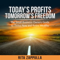 Today_s_Profit_s_Tomorrow_s_Freedom_-_the_small_business_owners_guide_to_thrive_now_and_retire_we