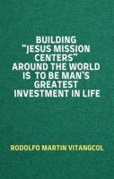 Building__Jesus_Mission_Centers__Around_the_World_Is_to_Be_Man_s_Greatest_Investment_in_Life