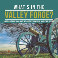 What_s_in_the_Valley_Forge__Good_Leadership_Book_Grade_4_Children_s_American_Revolution_History
