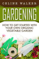 Gardening__How_to_Get_Started_With_Your_Own_Organic_Vegetable_Garden