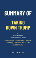 Summary_of_Taking_Down_Trump_by_Tristan_Snell__12_Rules_for_Prosecuting_Donald_Trump_by_Someone_Who