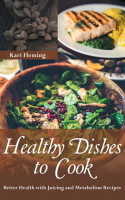 Healthy_Dishes_to_Cook__Better_Health_with_Juicing_and_Metabolism_Recipes