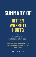 Summary_of_Hit__Em_Where_It_Hurts_by_Rachel_Bitecofer__How_to_Save_Democracy_by_Beating_Republica