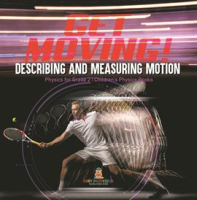 Get_Moving__Describing_and_Measuring_Motion_Physics_for_Grade_2_Children_s_Physics_Books