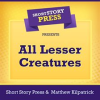 Short_Story_Press_Presents_All_Lesser_Creatures