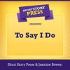 Short_Story_Press_Presents_To_Say_I_Do