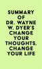Summary_of_Dr__Wayne_W__Dyer_s_Change_Your_Thoughts__Change_Your_Life