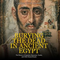Burying_the_Dead_in_Ancient_Egypt__The_History_of_Egyptian_Mummies__Tombs__and_Other_Burial_Rituals