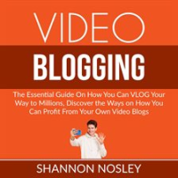 Video_Blogging__The_Essential_Guide_On_How_You_Can_VLOG_Your_Way_to_Millions__Discover_the_Ways_o