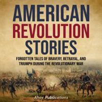 American_Revolution_Stories__Forgotten_Tales_of_Bravery__Betrayal__and_Triumph_during_the_Revolut