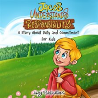 Jacob_Understands_Responsibility__A_Story_About_Duty_and_Commitment_for_Kids