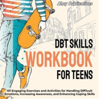 DBT_Skills_Workbook_for_Teens__101_Engaging_Exercises_and_Activities_for_Handling_Difficult_Emoti